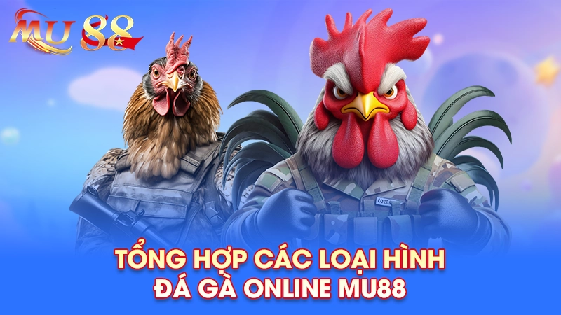 Tổng hợp các loại hình đá gà online Mu88