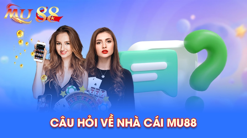 Câu hỏi thường gặp về Mu88