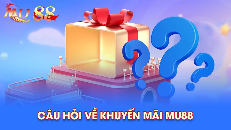 Câu hỏi về khuyến mãi Mu88