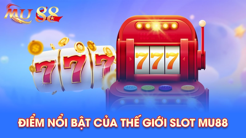 Điểm nổi bật của thế giới slot Mu88