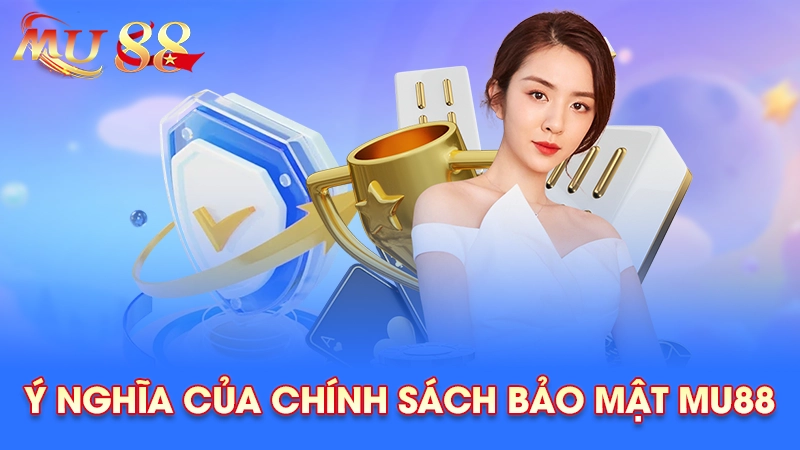 Ý nghĩa chính sách bảo mật MU88